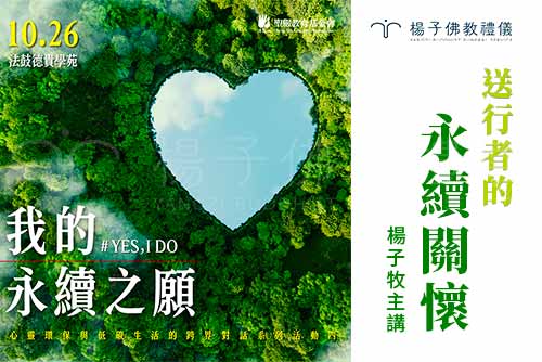 淨零生活觀念與實踐與聖嚴法師所提出之心靈環保，「2050淨零排放」國家重要政策，淨零減碳人人有責， 【YES, I DO 我的永續之願】講座開啟跨界對話。楊子佛教禮儀公司負責人楊子牧受邀主講「送行者的永續關懷」，分享如何在佛教殯葬實務中具體實踐。｜楊子佛教禮儀公司