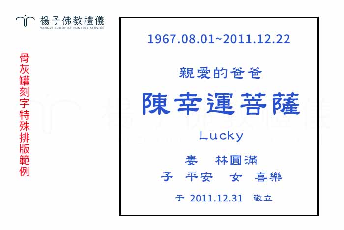 骨灰罐之刻字書寫原則雖有特定編排方式及專用詞彙,但依照每個家屬與往生菩薩之意願,仍然可以客製化專屬獨一無二之骨灰排版字樣。 攝/楊子佛教禮儀公司 骨灰罐之刻字書寫原則雖有特定編排方式及專用詞彙,但依照每個家屬與往生菩薩之意願,仍然可以客製化專屬獨一無二之骨灰排版字樣。|楊子佛教禮儀公司